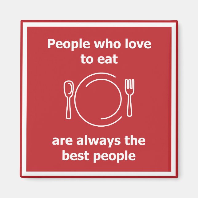 People who love to eat are always the best people magnet (Front)