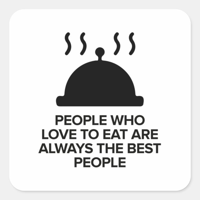 PEOPLE WHO LOVE TO EAT ARE ALWAYS THE BEST PEOPLE SQUARE STICKER (Front)