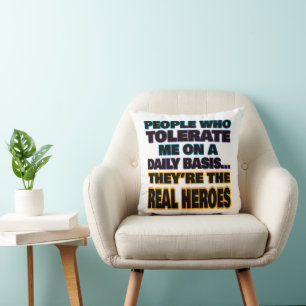 People Who Tolerate Me On A Daily Basis Are Heroes Cushion