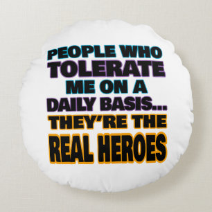 People Who Tolerate Me On A Daily Basis Are Heroes Round Cushion