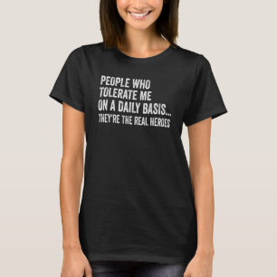 People Who Tolerate Me On A Daily Basis Sarcastic  T-Shirt
