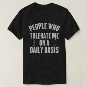 People Who Tolerate Me On A Daily Basis T-Shirt