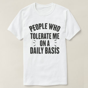 People Who Tolerate Me On A Daily Basis T-Shirt