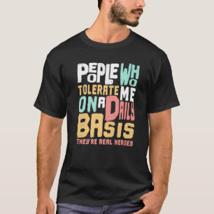 People Who Tolerate Me On A Daily Basis They're A  T-Shirt