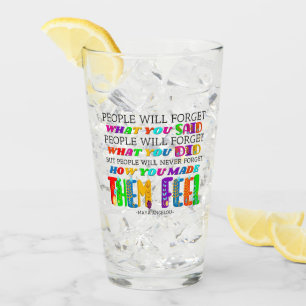 People Will Never Forget How You Made Them Feel Glass