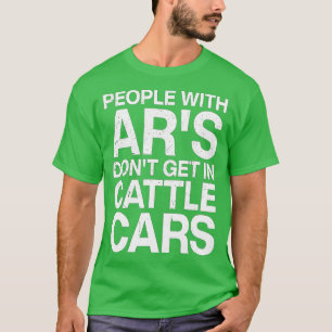 People With Ars Dont Get In Cattle Cars (35)  T-Shirt