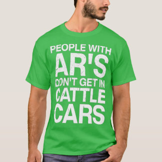 People With Ars Dont Get In Cattle Cars (35) T-Shirt