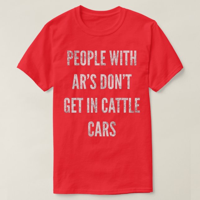 People With ARs Dont Get In Cattle Cars (49)  T-Shirt (Design Front)