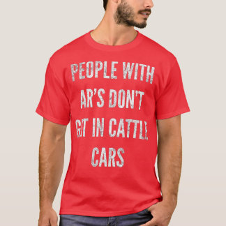 People With ARs Dont Get In Cattle Cars (49) T-Shirt