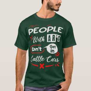 People With Ars Dont Get In Cattle Cars (52) T-Shirt