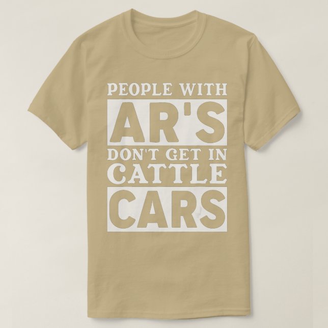 People With Ars Dont Get In Cattle Cars funny Sarc T-Shirt (Design Front)