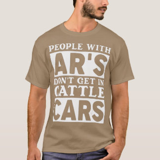 People With Ars Dont Get In Cattle Cars funny Sarc T-Shirt