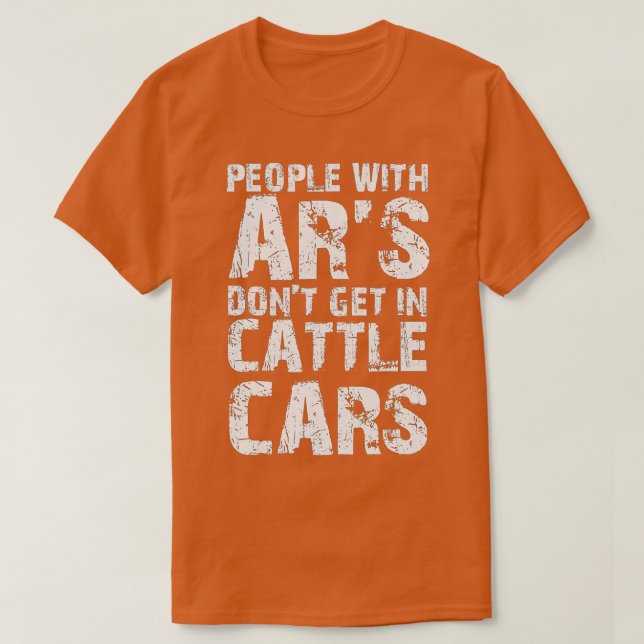 People With ARs Dont Get In Cattle Cars Funny Sarc T-Shirt (Design Front)