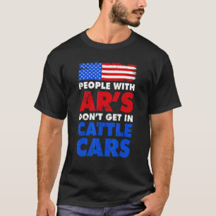 People With Ar's Don't Get In Cattle Cars  Sarcast T-Shirt
