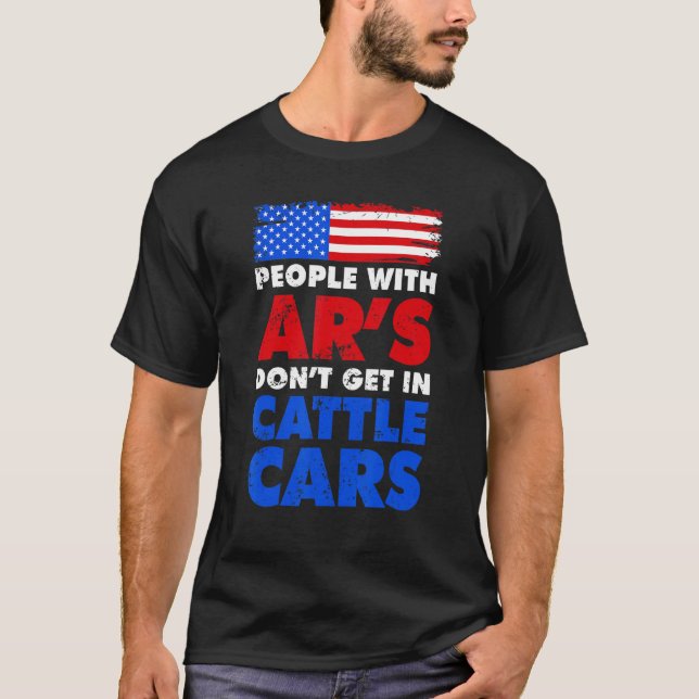 People With Ar's Don't Get In Cattle Cars  Sarcast T-Shirt (Front)
