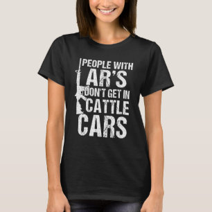 People With Ar's Don't Get In Cattle Cars Sarcast T-Shirt