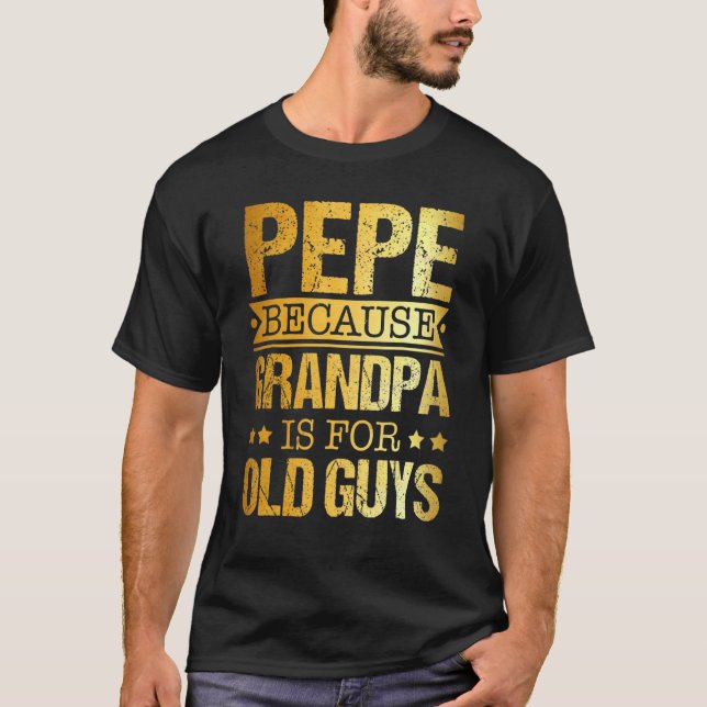 Pepe Because Grandpa Is For Old Guys Father's Day T-Shirt (Front)