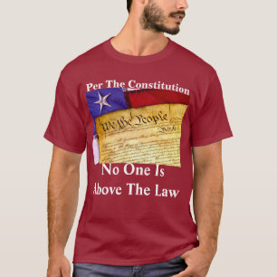 "Per The Constitution, No One Is Above The Law" T-Shirt