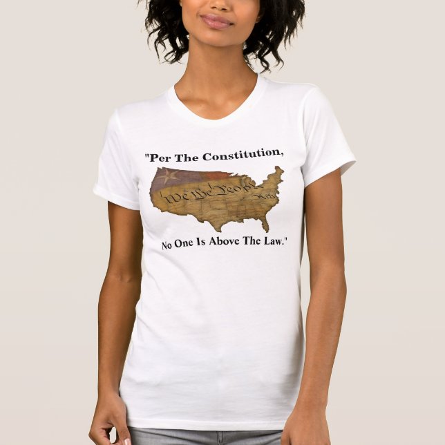 "Per The Constitution, No One Is Above The Law." T-Shirt (Front)