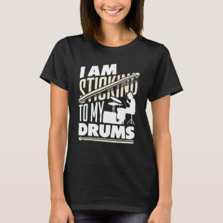 Percussion Instrument Drumsticks I Am Sticking To  T-Shirt