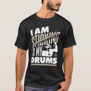Percussion Instrument Drumsticks I Am Sticking To  T-Shirt