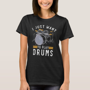 Percussion Musician Drummer I Just Want To Play D T-Shirt