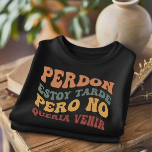 Perdon Estoy Tarde Funny Spanish T-Shirt