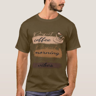 Perfect Coffee - Perfect Morning T-Shirt