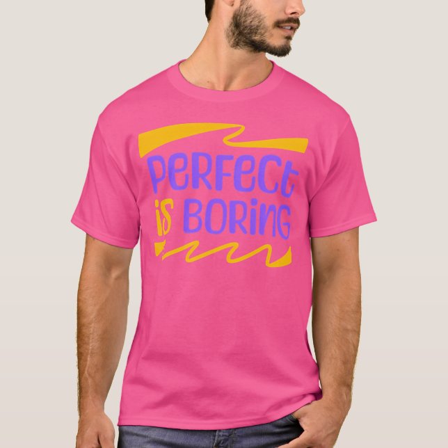 Perfect Is Boring T-Shirt (Front)