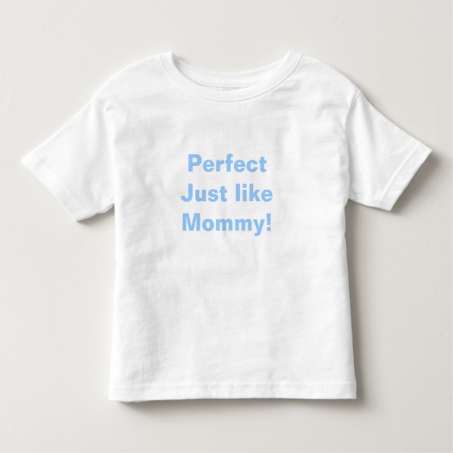 Perfect Just like Mummy! Toddler T-Shirt (Front)