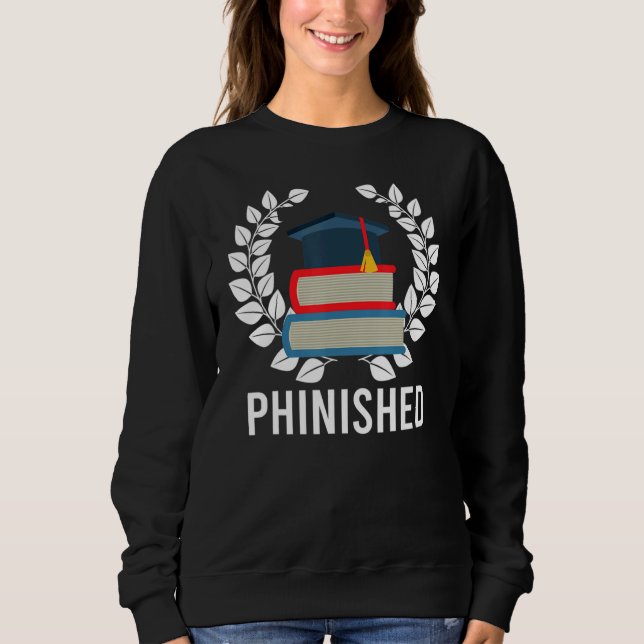 Perfect Phinished Phd  Doctorate Graduation Sweatshirt (Front)