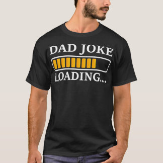Perfect Present for Father's Day  Dad Joke Loading T-Shirt