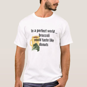 Perfect World Broccoli Tastes Like Donuts, Funny T-Shirt