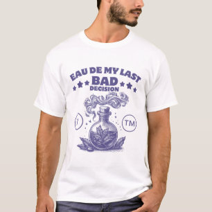 Perfume : Eau de my last bad decision T-Shirt