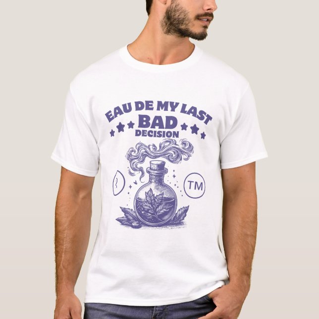 Perfume : Eau de my last bad decision T-Shirt (Front)