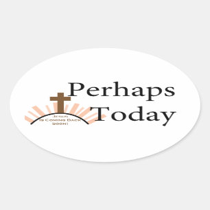 Perhaps Today - on White Oval Sticker