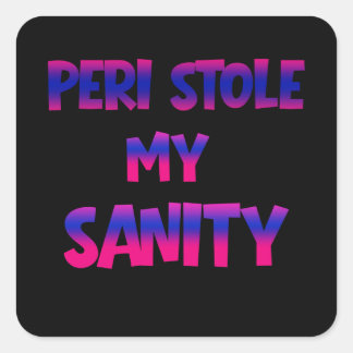 PERI STOLE MY SANITY –  SQUARE STICKER