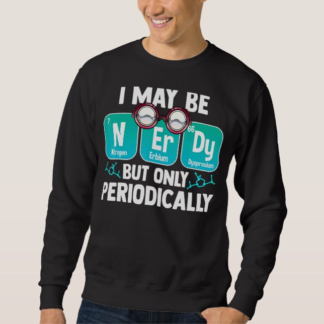 Periodic System Nerdy But Only Periodically Sweatshirt (Front)