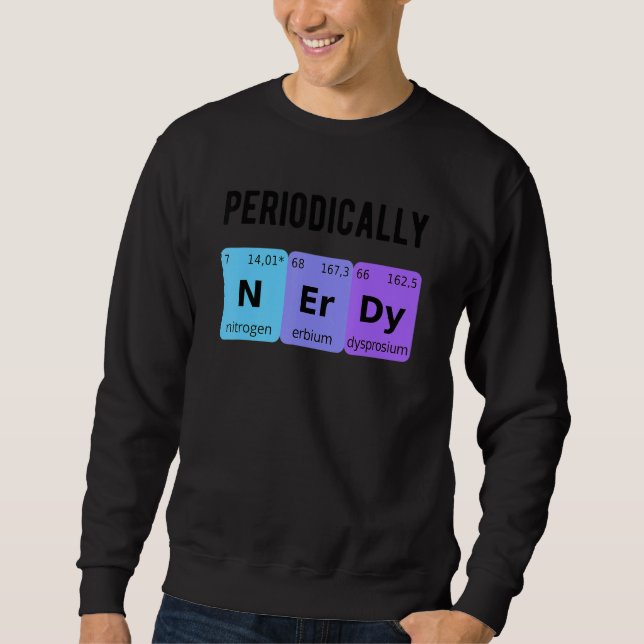 Periodically Nerdy Chemistry Love Student Chemist  Sweatshirt (Front)