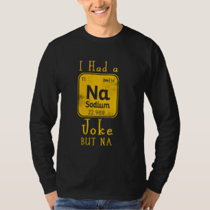 Periodically Table Na Funny Chemistry Science Elem T-Shirt