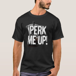 Perk Me Up Coffee Power! T-Shirt
