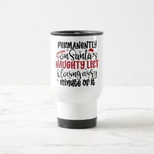 Permanently on Santa's Naught list and Loving Ever Travel Mug