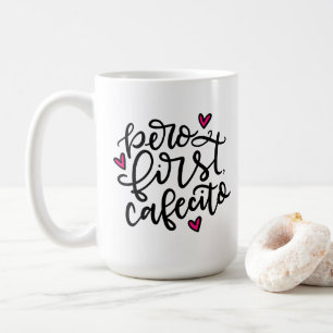 Pero First, Cafecito, hand lettered 15oz Coffee Mug