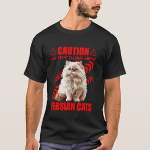 Persian Cat CAUTION MAY START TALKING ABOUT PERSIA T-Shirt