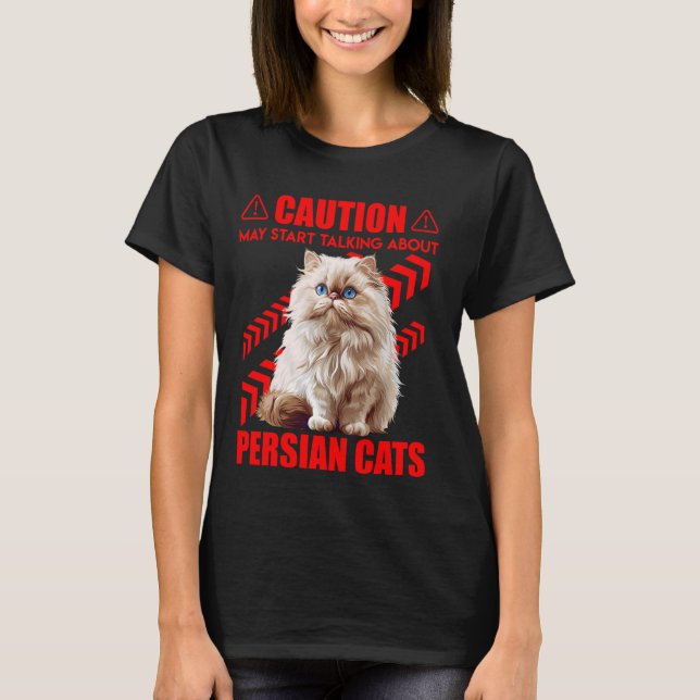 Persian Cat CAUTION MAY START TALKING ABOUT PERSIA T-Shirt (Front)