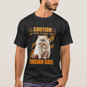 Persian Cat CAUTION MAY START TALKING ABOUT PERSIA T-Shirt