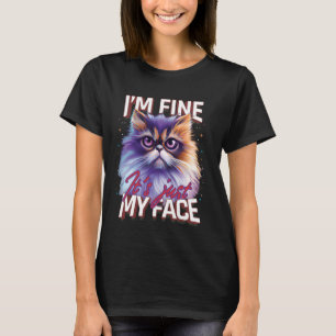 Persian Cat Funny I'M FINE IT'S JUST MY FACE Persi T-Shirt