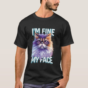 Persian Cat Funny I'M FINE IT'S JUST MY FACE Persi T-Shirt