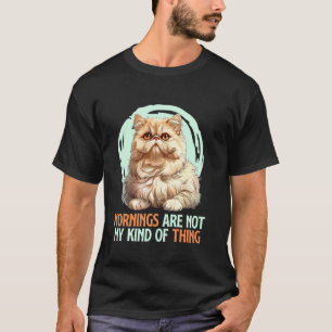 Persian Cat MORNINGS ARE NOT MY KIND OF THING Funn T-Shirt