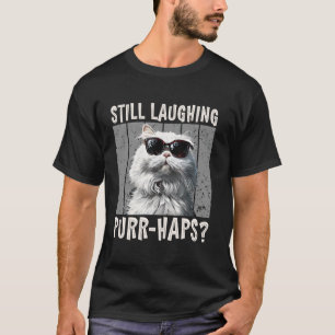 Persian Cat STILL LAUGHING PURR-HAPS Cool Persian T-Shirt